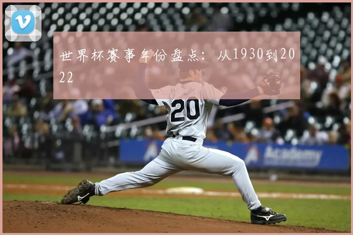 世界杯赛事年份盘点：从1930到2022