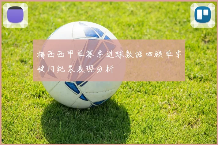 梅西西甲单赛季进球数据回顾单季破门纪录表现分析