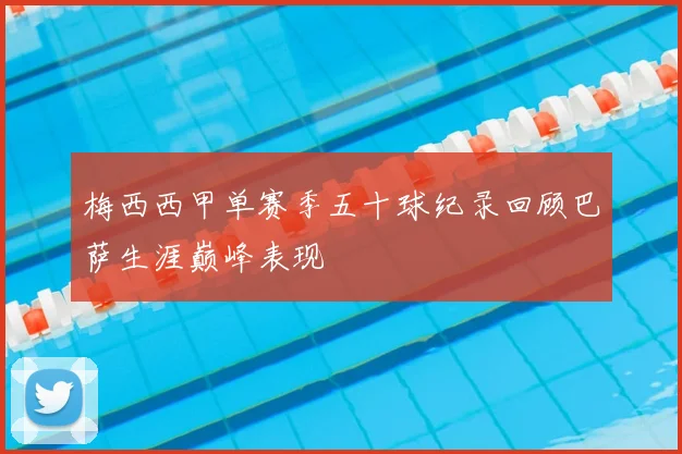 梅西西甲单赛季五十球纪录回顾巴萨生涯巅峰表现